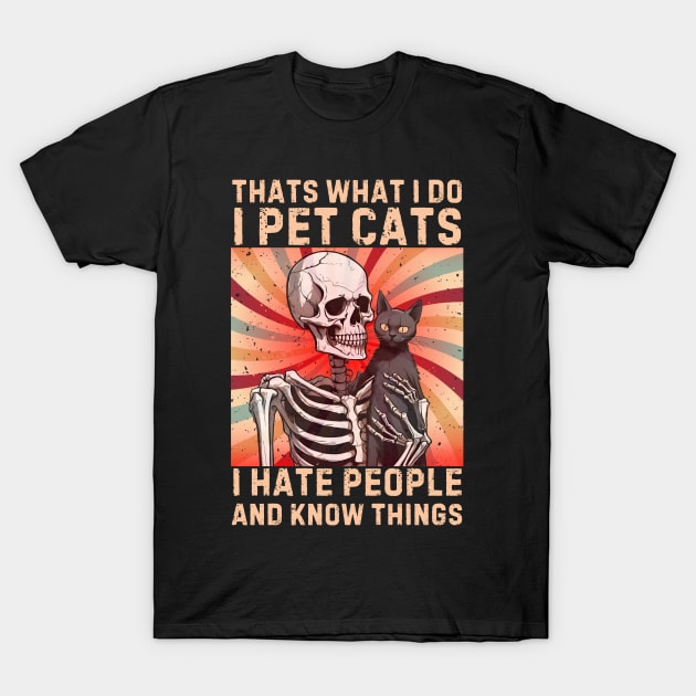 Thats What I Do I Pet Cats I Hate People And Know Things T-Shirt by Pikalaolamotor